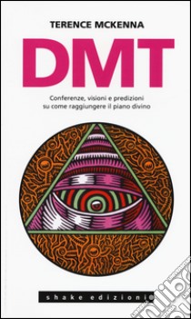 DMT. Conferenze, visioni e predizioni su come raggiungere il piano divino libro di McKenna Terence
