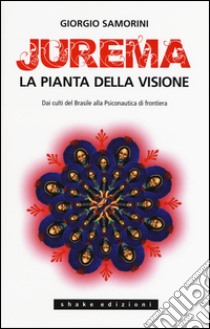 Jurema. La pianta della visione. Dai culti del Brasile alla psiconautica di frontiera libro di Samorini Giorgio