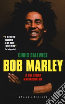 Bob Marley. La sua storia mai raccontata libro di Salewicz Chris