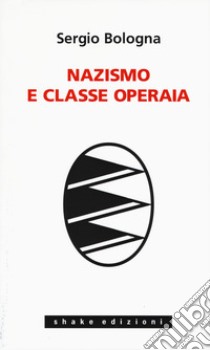 Nazismo e classe operaia 1933-1993 libro di Bologna Sergio