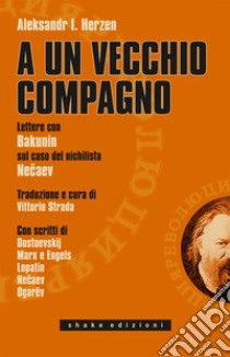 A un vecchio compagno. Lettere con Bakunin sul caso del nichilista Necaev libro di Herzen Aleksandr; Strada V. (cur.)