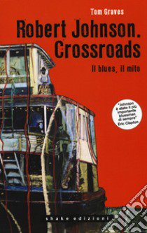 Robert Johnson. Crossroads. Il blues, il mito libro di Graves Tom