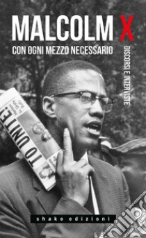 Con ogni mezzo necessario. Discorsi e interviste libro di Malcolm X; Gambino Ferruccio