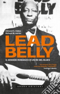 Leadbelly. Il grande romanzo di un re del blues libro di Addeo Edmond G.; Garvin Richard M.