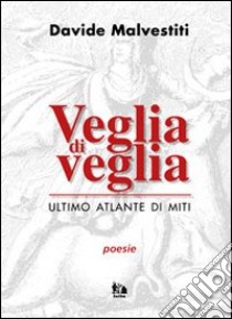 Veglia di veglia. Ultimo atlante di miti libro di Malvestiti Davide