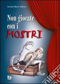 Non giocate con i mostri libro di Galliano Daniele A.