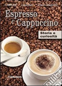 Espresso e cappuccino. Storia e curiosità libro di Tortella Sergio