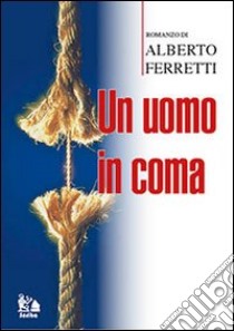 Un uomo in coma libro di Ferretti Alberto