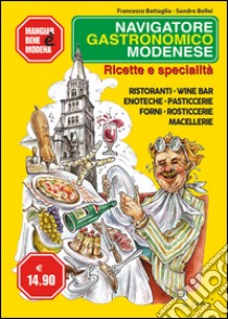 Navigatore gastronomico modenese. Ricette e specialità libro di Bellei Sandro; Battaglia Francesco