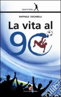 La vita al 90° libro di Ciccarelli Raffaele