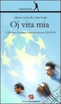 Oj vita mia. L'Europa e la magica stagione 2010-2011 libro di Carratelli Mimmo; Puglia Ilaria