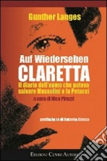 Auf Wiedersehen Claretta. Il diario dell'uomo che poteva salvare Mussolini e la Petacci libro di Langes Gunther; Pirozzi N. (cur.)