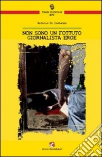 Non sono un fottuto giornalista eroe libro di Di Costanzo Antonio