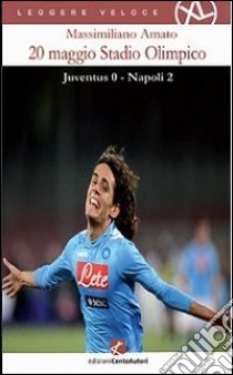 20 maggio Stadio olimpico. Juventus 0 - Napoli 2 libro di Amato Massimiliano