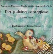 Pio, pulcino coraggioso e altre storie. Ediz. illustrata libro di Rizzuto Francesca; Lancia Nicola; Testa Alessandro