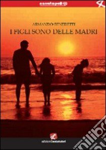 I figli sono delle madri libro di Benedetti Armando