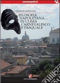 Filosofia napoletana... in clima carnevalesco e pasquale libro di Adinolfi Carmine