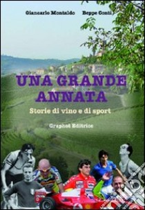 Una grande annata. Storie di vino e di sport libro di Conti Beppe; Montaldo Giancarlo