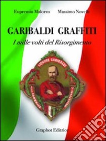 Garibaldi graffiti. I mille volti del Risorgimento libro di Novelli Massimo; Malorzo Eupremio