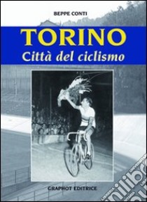 Torino, città del ciclismo libro di Conti Beppe