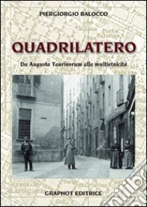 Il quadrilatero. Da Augusta Taurinorum alla multietnicità libro di Balocco Piergiorgio