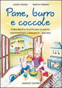 Pane, burro e coccole. Ingredienti e ricette per scoprire, sperimentare, colorare e... gustare libro di Ferrero Marta; Fersini Laura