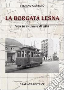 Borgata Lesna. Vita di un paese di città libro di Garzaro Stefano