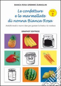 Le confetture e le marmellate di nonna Bianca Rosa. Antichi modi e nuove idee per gustare la frutta. Vol. 2 libro di Zumaglini Gremmo Bianca R.