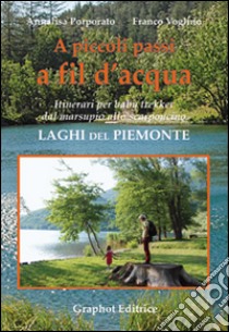 A piccoli passi a fil d'acqua. Laghi del Piemonte. Itinerari per baby trekker dal marsupio allo scarponcino libro di Porporato Annalisa; Voglino Franco