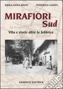 Mirafiori sud. Vita e storie oltre la fabbrica libro di Savio Erika Anna; Guiati Federico