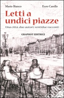 Letti a undici piazze. Una città, due autori, ventidue racconti libro di Bianco Mario; Carello Euro