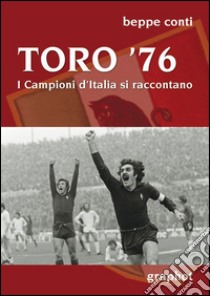 Toro '76. I campioni d'Italia si raccontano libro di Conti Beppe