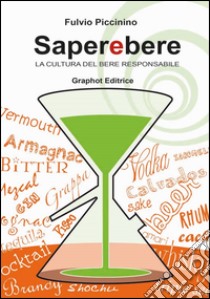 Saperebere. La cultura del bere responsabile libro di Piccinino Fulvio