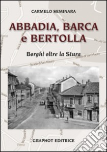 Abbadia, Barca e Bertolla. Borghi oltre la Stura libro di Seminara Carmelo