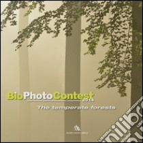 Bio photo contest 2014. The temperate forests. Ediz. multilingue libro