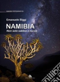 Namibia. Non solo sabbia e rocce. Ediz. illustrata libro di Biggi Emanuele