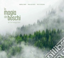 La magia dei boschi del Friuli Venezia Giulia. Ediz. italiana e inglese libro di Bano Gabriele; Da Pozzo Paolo; Di Giulian Willy