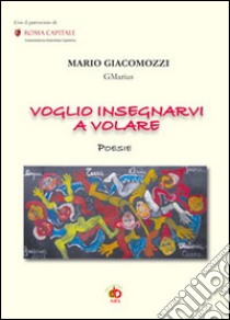 Voglio insegnarvi a volare libro di Giacomozzi Mario GMarius