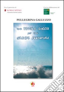 Una piccola goccia per una grande avventura libro di Galluzzo Pellegrina