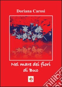 Nel mare dei fiori di Buc libro di Carosi Doriana