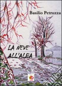 La neve all'alba libro di Petruzza Basilio