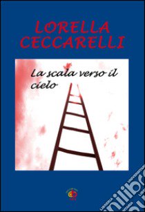 La scala verso il cielo libro di Ceccarelli Lorella