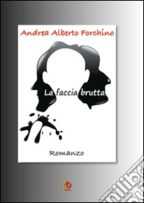 La faccia brutta libro di Forchino Andrea Alberto