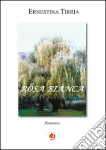 Rosa bianca libro di Tirria Ernestina