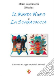 Il mondo nuovo e la scaracoccia. Racconti tra sogni artificiali e ricordi libro di GMarius