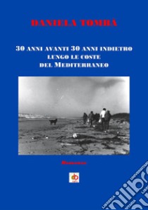 30 anni avanti 30 anni indietro lungo le coste del Mediterraneo libro di Tombà Daniela