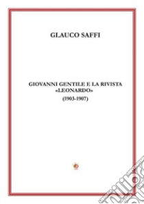 Giovanni Gentile e la rivista «Leonardo» (1903-1907) libro di Saffi Glauco