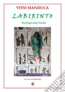 Labirinto. Naufragio nella sanità libro di Manduca Vito