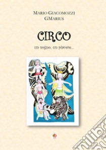 Circo. Un sogno, un piacere... libro di GMarius