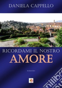 Ricordami il nostro amore libro di Cappello Daniela